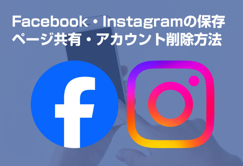 Facebook・Instagramの保存・ページ共有・アカウント削除方法